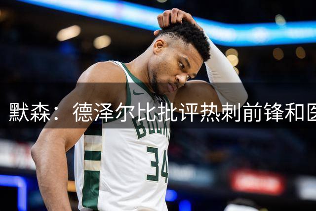 默森：德泽尔比批评热刺前锋和医务组令人担忧